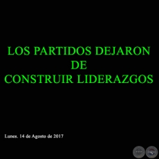 LOS PARTIDOS DEJARON DE CONSTRUIR LIDERAZGOS